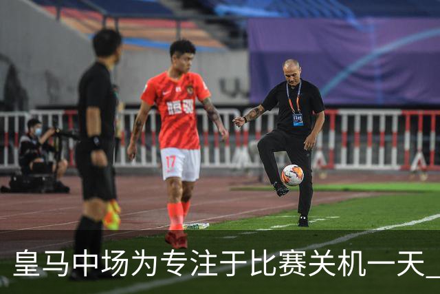 皇马中场为专注于比赛关机一天 赛后泪流满面
